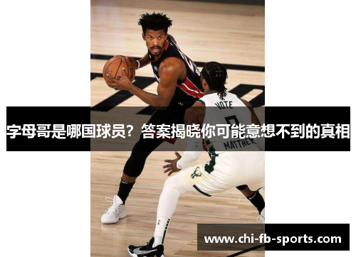 字母哥是哪国球员？答案揭晓你可能意想不到的真相