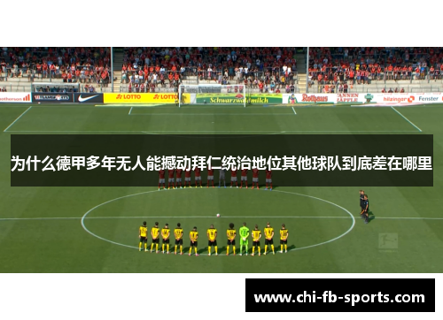 为什么德甲多年无人能撼动拜仁统治地位其他球队到底差在哪里 为什么德甲多年无人能撼动拜仁统治地位其他球队到底差在哪里
