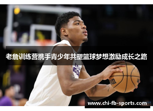 老詹训练营携手青少年共塑篮球梦想激励成长之路 老詹训练营携手青少年共塑篮球梦想激励成长之路