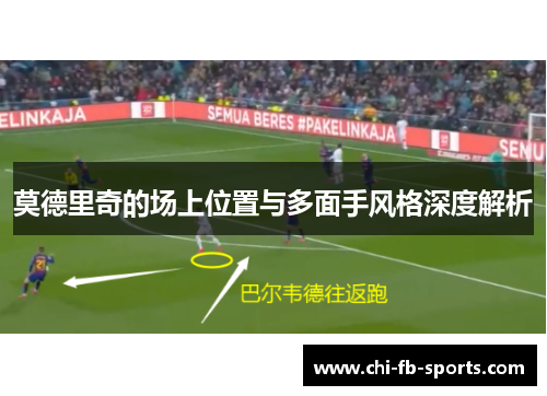 莫德里奇的场上位置与多面手风格深度解析 莫德里奇的场上位置与多面手风格深度解析