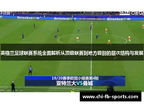 英格兰足球联赛系统全面解析从顶级联赛到地方级别的层次结构与发展 英格兰足球联赛系统全面解析从顶级联赛到地方级别的层次结构与发展