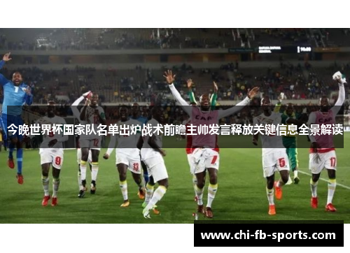 今晚世界杯国家队名单出炉战术前瞻主帅发言释放关键信息全景解读 今晚世界杯国家队名单出炉战术前瞻主帅发言释放关键信息全景解读