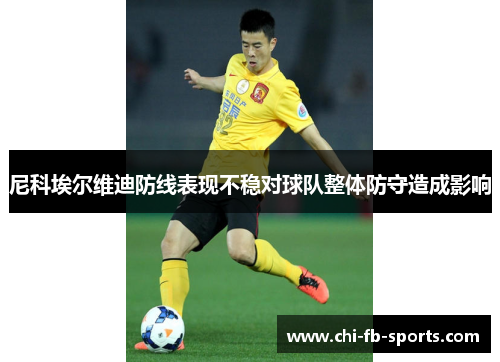 尼科埃尔维迪防线表现不稳对球队整体防守造成影响 尼科埃尔维迪防线表现不稳对球队整体防守造成影响