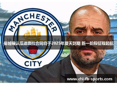 曼城确认瓜迪奥拉合同将于2025年夏天到期 新一阶段征程起航 曼城确认瓜迪奥拉合同将于2025年夏天到期 新一阶段征程起航