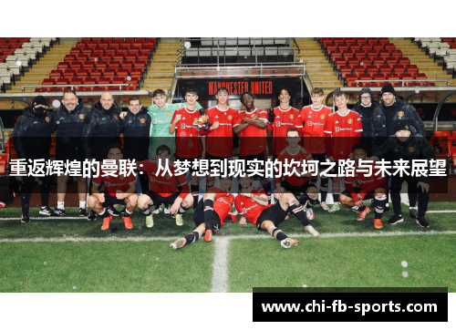 重返辉煌的曼联:从梦想到现实的坎坷之路与未来展望 重返辉煌的曼联:从梦想到现实的坎坷之路与未来展望