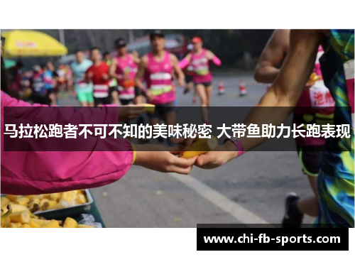 马拉松跑者不可不知的美味秘密 大带鱼助力长跑表现 马拉松跑者不可不知的美味秘密 大带鱼助力长跑表现